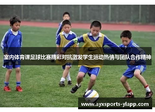 室内体育课足球比赛精彩对抗激发学生运动热情与团队合作精神
