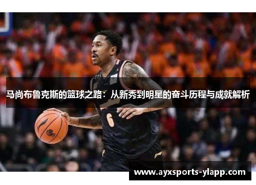 马尚布鲁克斯的篮球之路：从新秀到明星的奋斗历程与成就解析